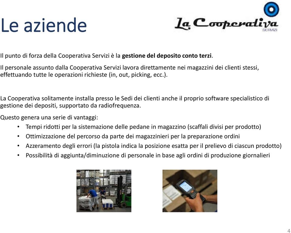 La Cooperativa solitamente installa presso le Sedi dei clienti anche il proprio software specialistico di gestione dei depositi, supportato da radiofrequenza.