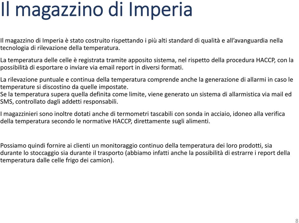 La rilevazione puntuale e continua della temperatura comprende anche la generazione di allarmi in caso le temperature si discostino da quelle impostate.