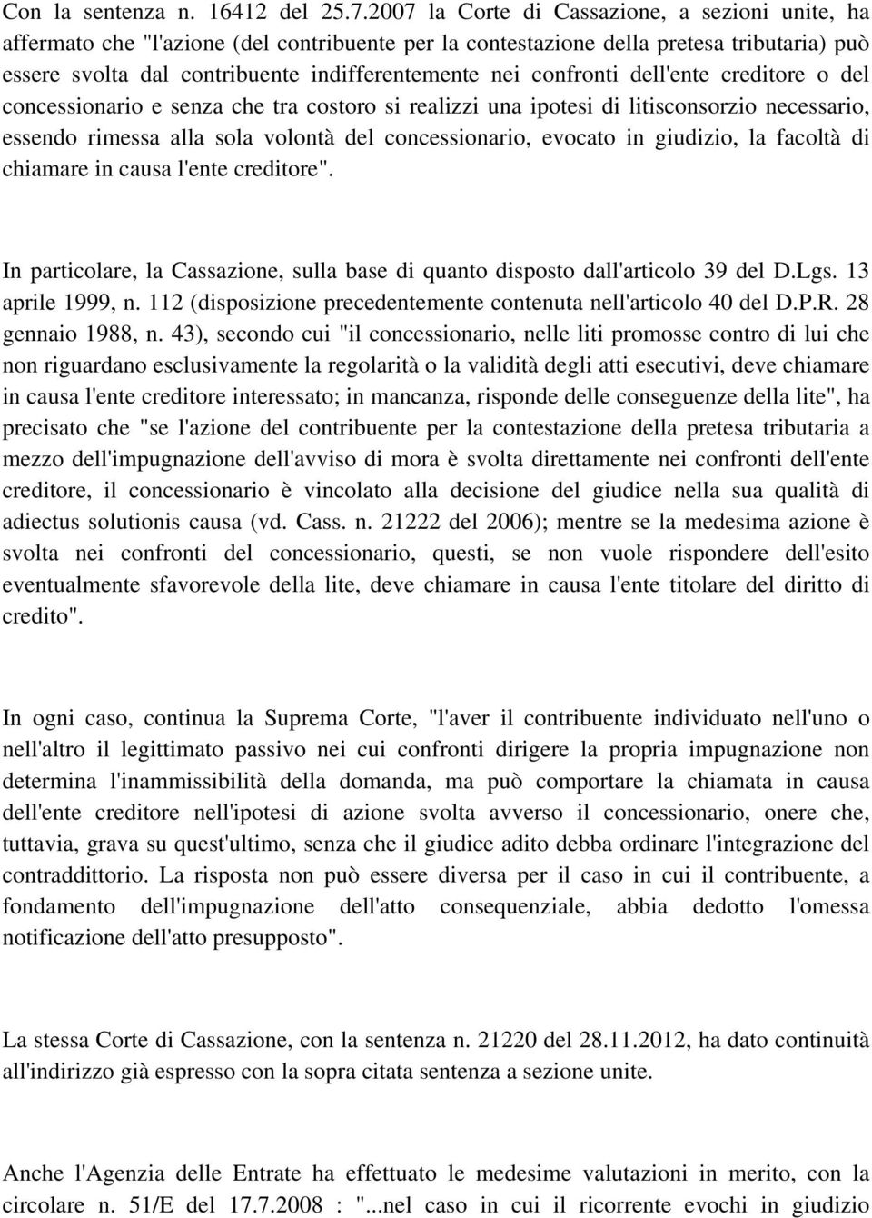 confronti dell'ente creditore o del concessionario e senza che tra costoro si realizzi una ipotesi di litisconsorzio necessario, essendo rimessa alla sola volontà del concessionario, evocato in