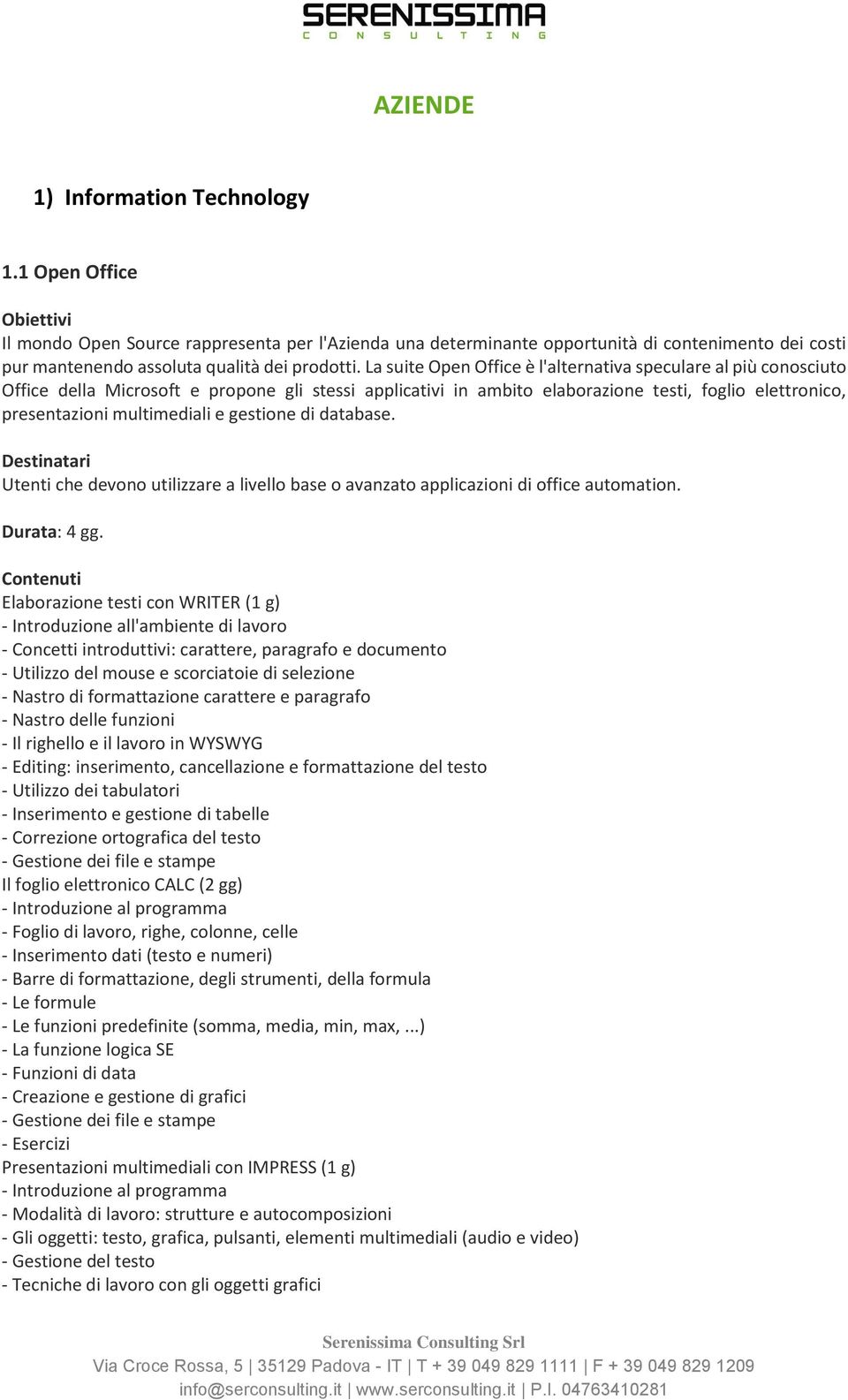 gestione di database. Utenti che devono utilizzare a livello base o avanzato applicazioni di office automation. Durata: 4 gg.