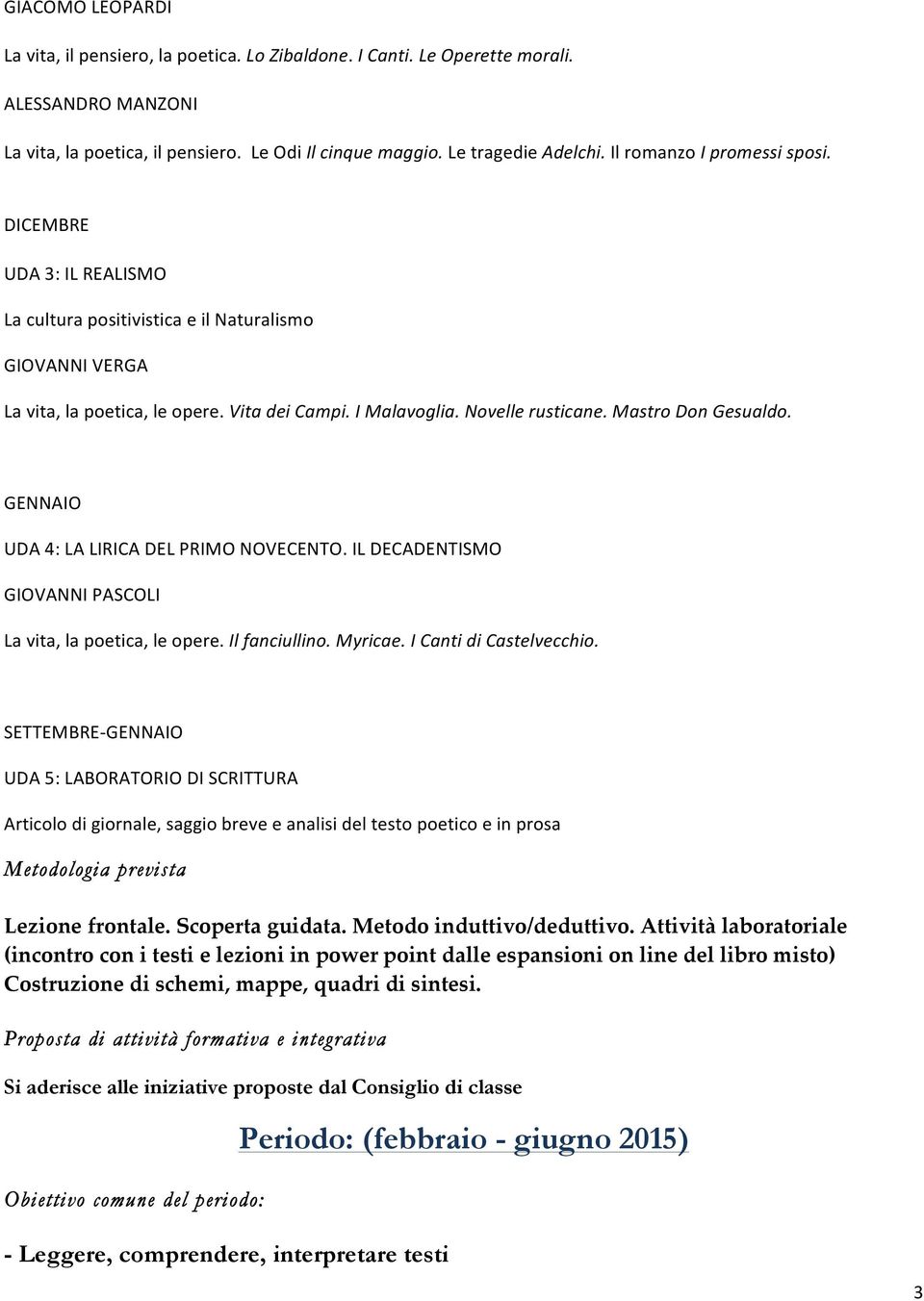 Mastro Don Gesualdo. GENNAIO UDA 4: LA LIRICA DEL PRIMO NOVECENTO. IL DECADENTISMO GIOVANNI PASCOLI La vita, la poetica, le opere. Il fanciullino. Myricae. I Canti di Castelvecchio.