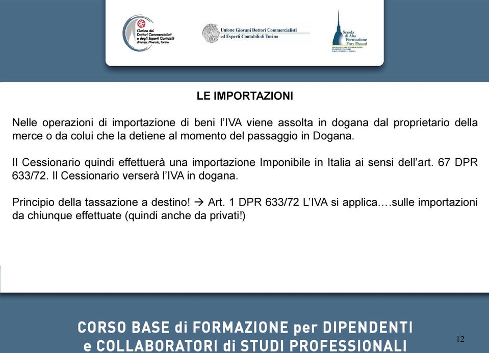 Il Cessionario quindi effettuerà una importazione Imponibile in Italia ai sensi dell art. 67 DPR 633/72.
