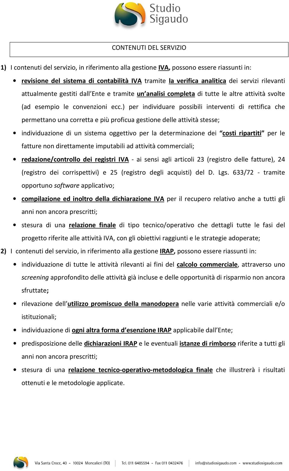 ) per individuare possibili interventi di rettifica che permettano una corretta e più proficua gestione delle attività stesse; individuazione di un sistema oggettivo per la determinazione dei costi