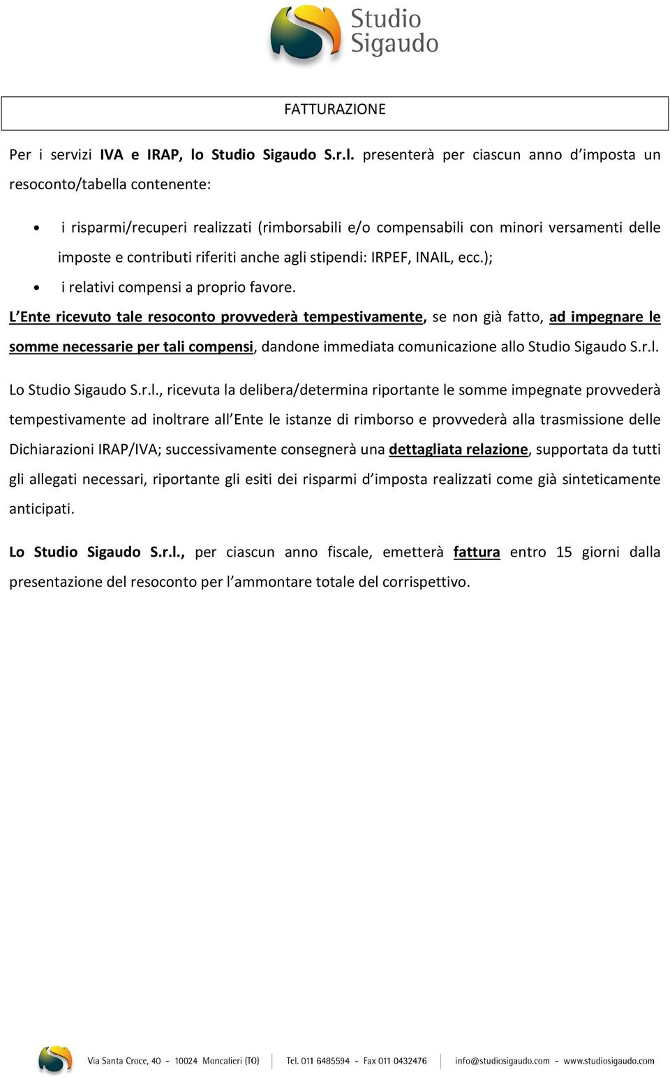 presenterà per ciascun anno d imposta un resoconto/tabella contenente: i risparmi/recuperi realizzati (rimborsabili e/o compensabili con minori versamenti delle imposte e contributi riferiti anche