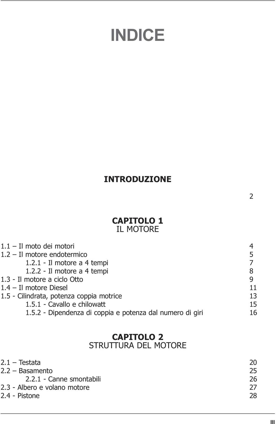 5 - Cilindrata, potenza coppia motrice 13 1.5.1 - Cavallo e chilowatt 15 1.5.2 - Dipendenza di coppia e potenza dal numero di giri 16 CAPITOLO 2 STRUTTURA DEL MOTORE 2.