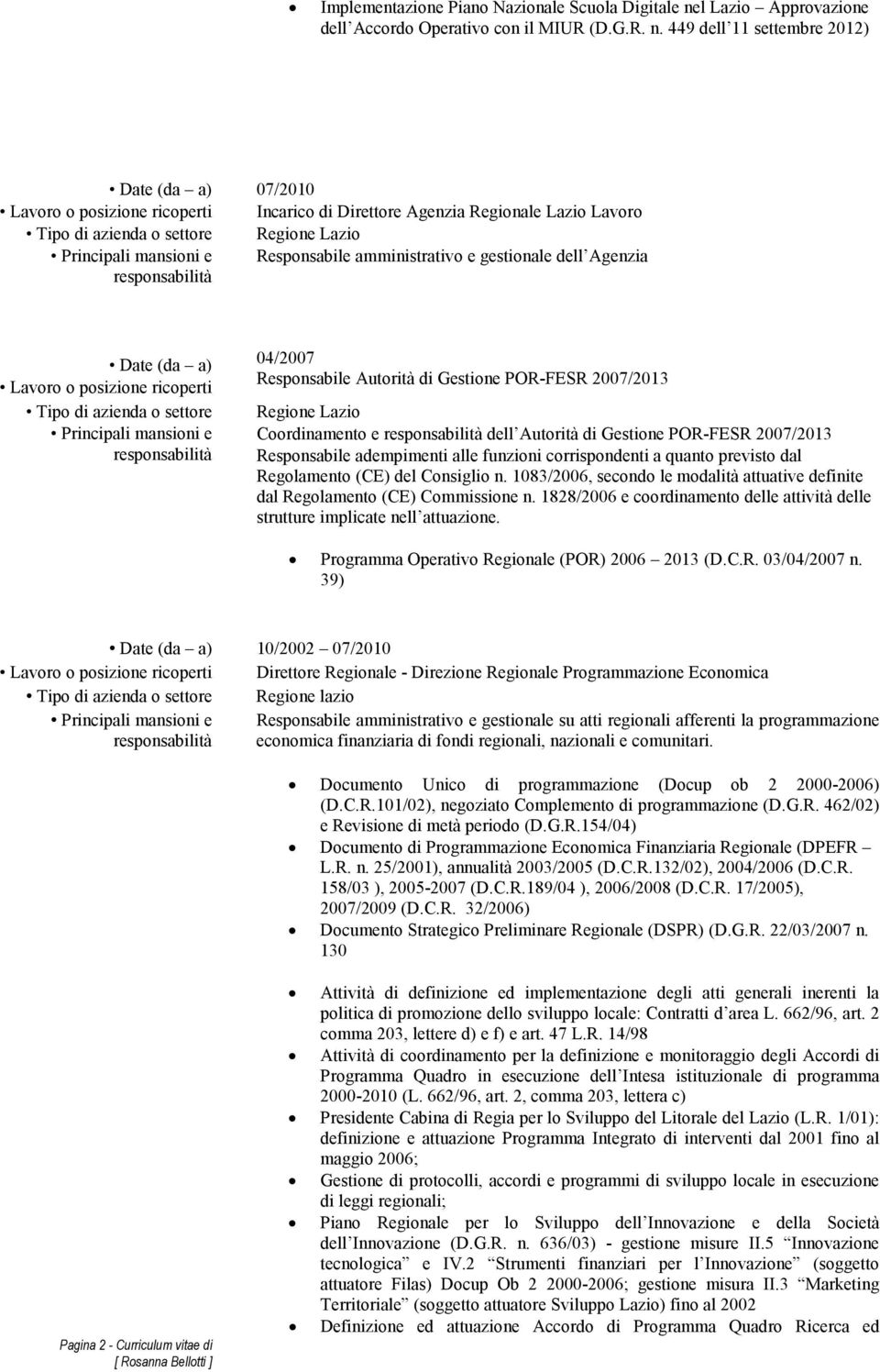 449 dell 11 settembre 2012) Date (da a) 07/2010 Incarico di Direttore Agenzia Regionale Lazio Lavoro Regione Lazio Responsabile amministrativo e gestionale dell Agenzia Date (da a) 04/2007