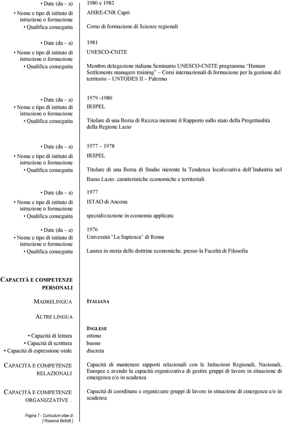 Titolare di una Borsa di Ricerca inerente il Rapporto sullo stato della Progettualità della Regione Lazio Date (da a) 1977 1978 IRSPEL Qualifica conseguita Titolare di una Borsa di Studio inerente la