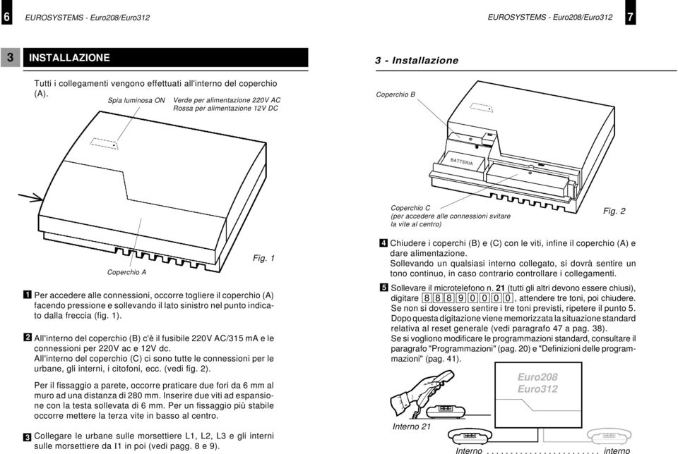 1 Per accedere alle connessioni, occorre togliere il coperchio (A) facendo pressione e sollevando il lato sinistro nel punto indicato dalla freccia (fig. 1).