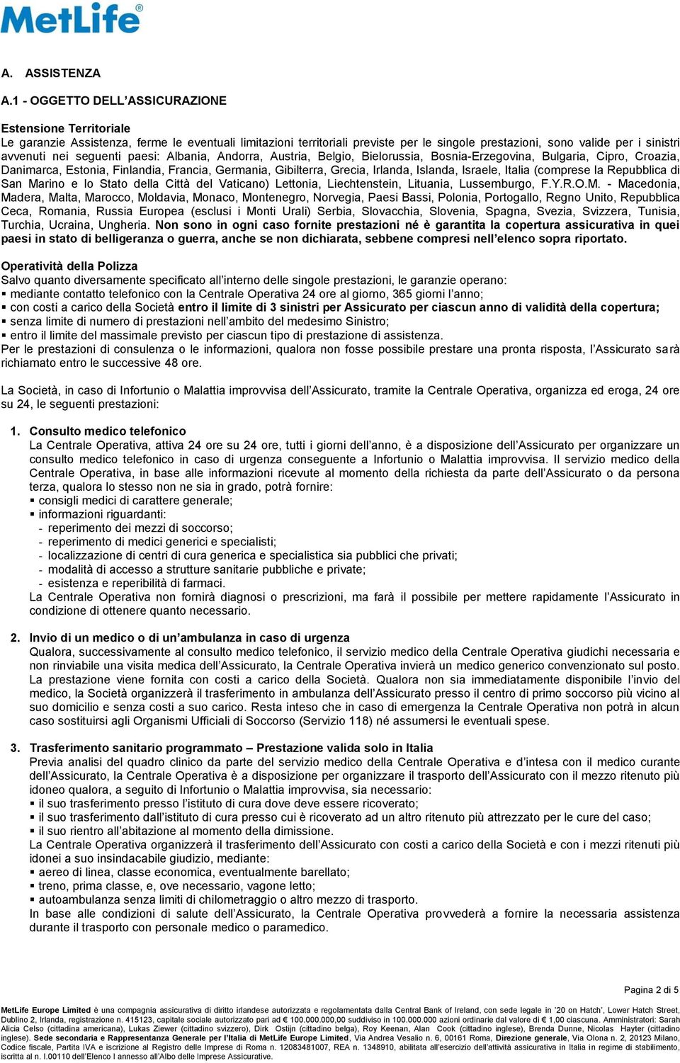 seguenti paesi: Albania, Andorra, Austria, Belgio, Bielorussia, Bosnia-Erzegovina, Bulgaria, Cipro, Croazia, Danimarca, Estonia, Finlandia, Francia, Germania, Gibilterra, Grecia, Irlanda, Islanda,