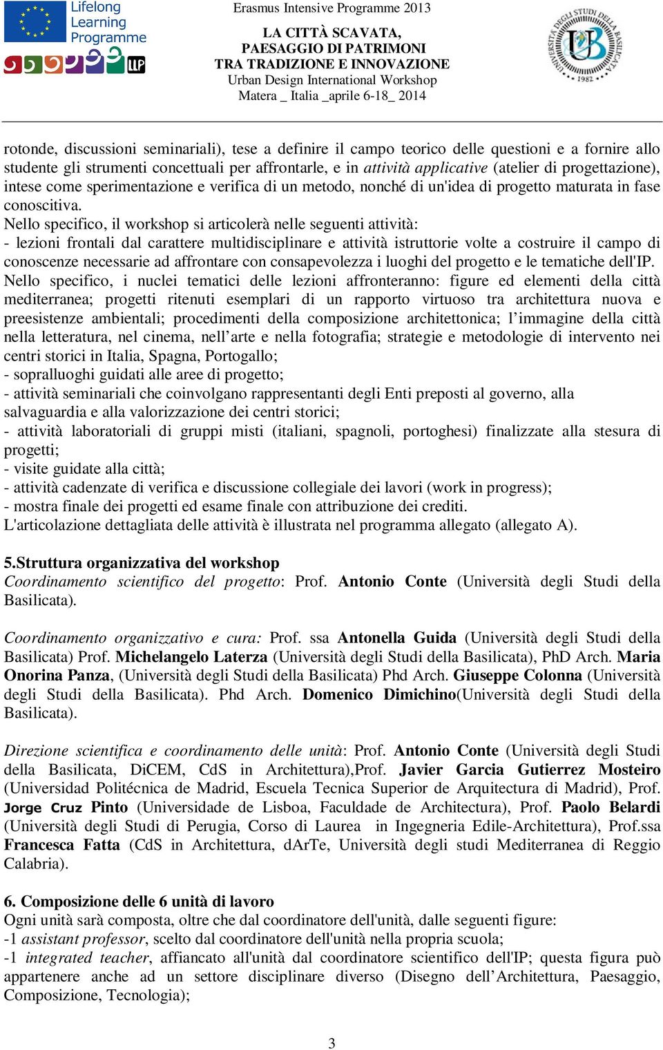 Nello specifico, il workshop si articolerà nelle seguenti attività: - lezioni frontali dal carattere multidisciplinare e attività istruttorie volte a costruire il campo di conoscenze necessarie ad