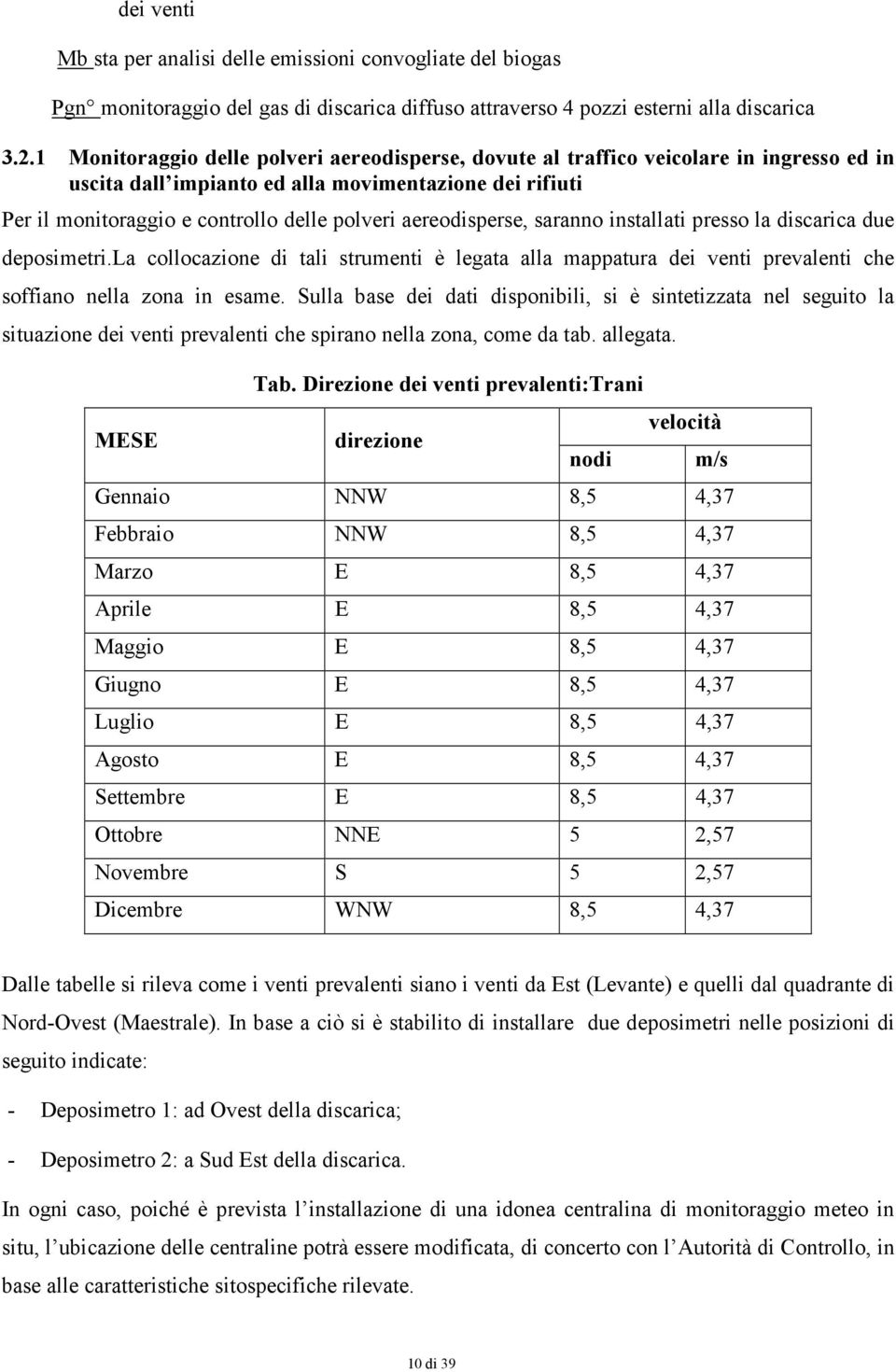 aereodisperse, saranno installati presso la discarica due deposimetri.la collocazione di tali strumenti è legata alla mappatura dei venti prevalenti che soffiano nella zona in esame.