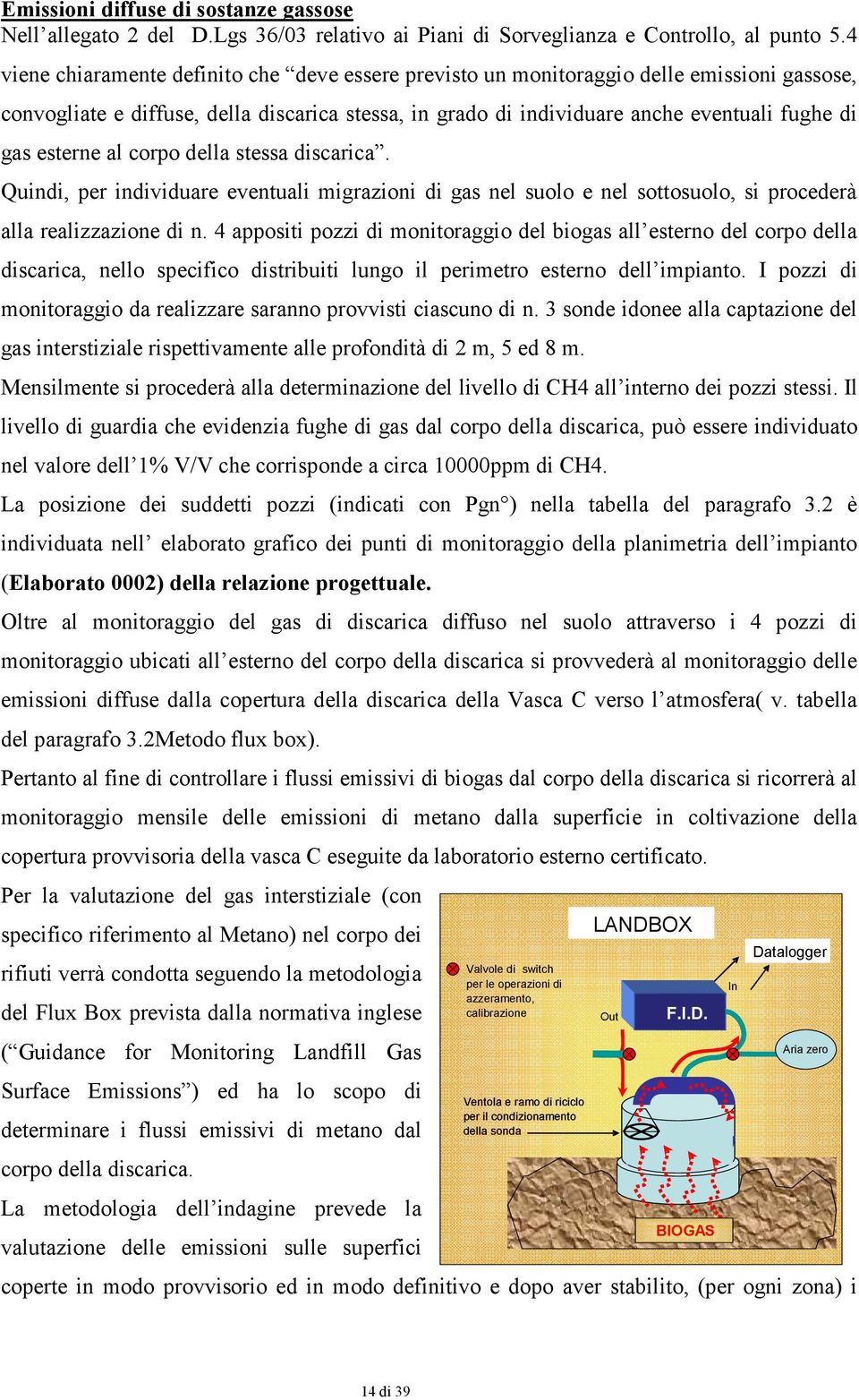 esterne al corpo della stessa discarica. Quindi, per individuare eventuali migrazioni di gas nel suolo e nel sottosuolo, si procederà alla realizzazione di n.