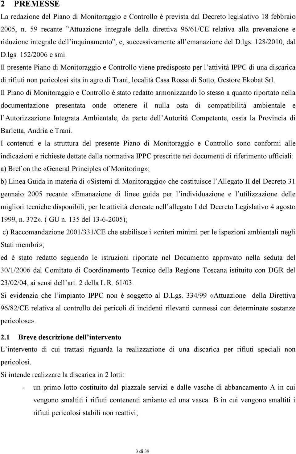 Il presente Piano di Monitoraggio e Controllo viene predisposto per l attività IPPC di una discarica di rifiuti non pericolosi sita in agro di Trani, località Casa Rossa di Sotto, Gestore Ekobat Srl.