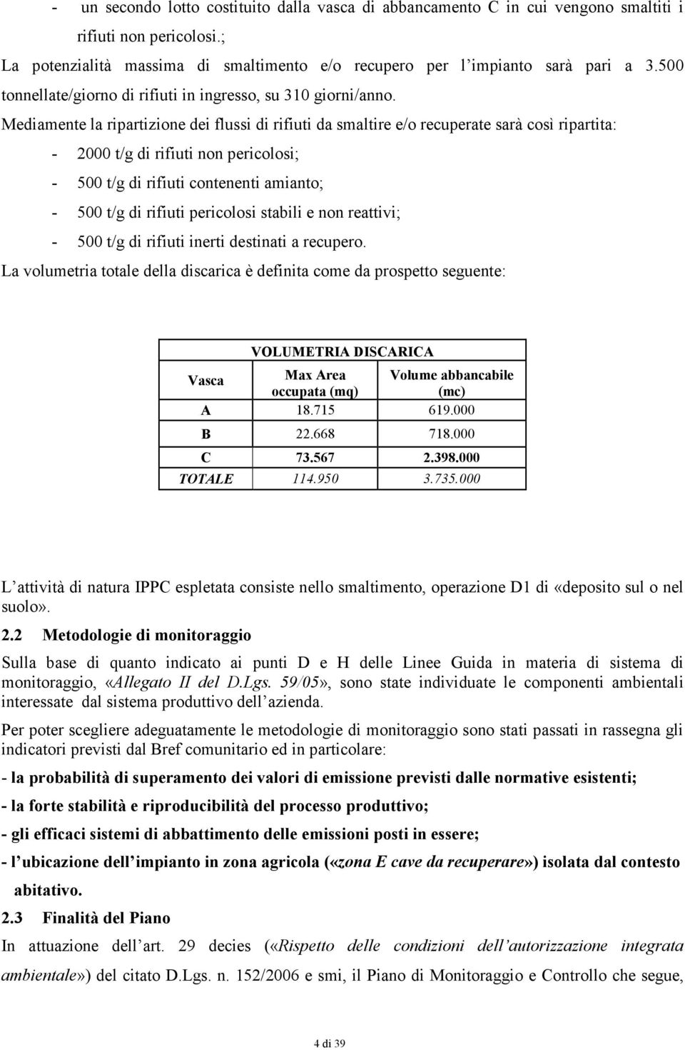 Mediamente la ripartizione dei flussi di rifiuti da smaltire e/o recuperate sarà così ripartita: - 2000 t/g di rifiuti non pericolosi; - 500 t/g di rifiuti contenenti amianto; - 500 t/g di rifiuti