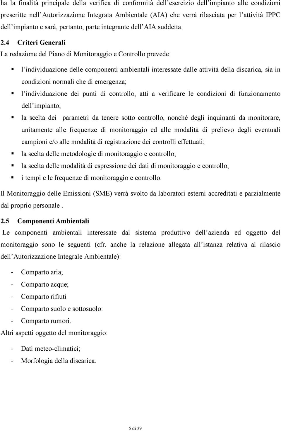 4 Criteri Generali La redazione del Piano di Monitoraggio e Controllo prevede: l individuazione delle componenti ambientali interessate dalle attività della discarica, sia in condizioni normali che