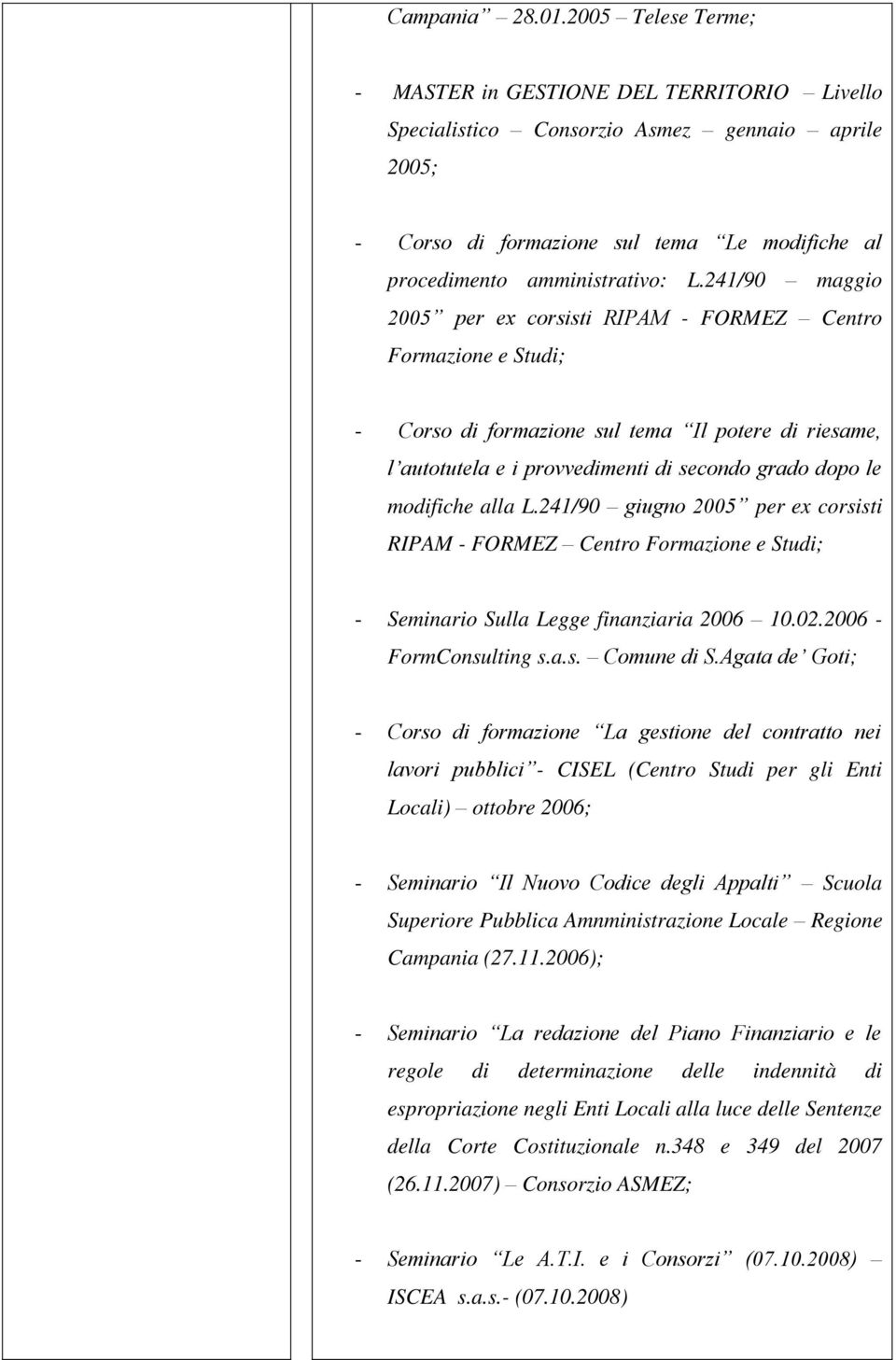 241/90 maggio 2005 per ex corsisti RIPAM - FORMEZ Centro Formazione e Studi; - Corso di formazione sul tema Il potere di riesame, l autotutela e i provvedimenti di secondo grado dopo le modifiche