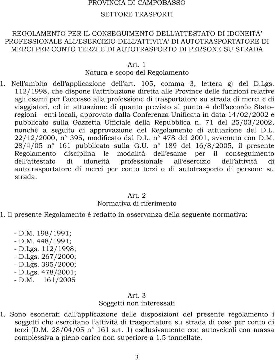 112/1998, che dispone l attribuzione diretta alle Province delle funzioni relative agli esami per l accesso alla professione di trasportatore su strada di merci e di viaggiatori, ed in attuazione di