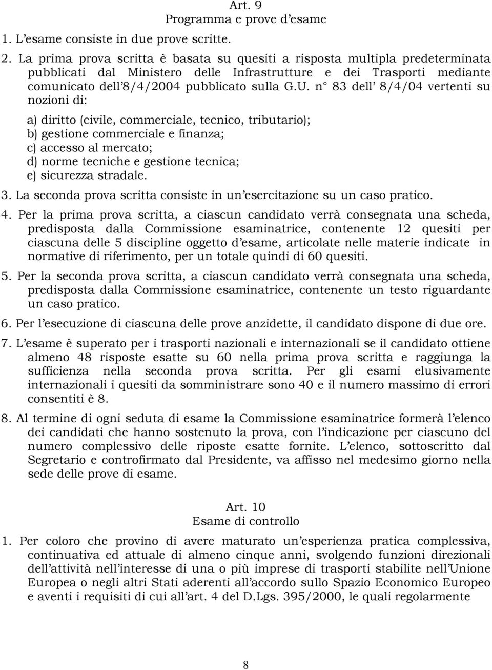 n 83 dell 8/4/04 vertenti su nozioni di: a) diritto (civile, commerciale, tecnico, tributario); b) gestione commerciale e finanza; c) accesso al mercato; d) norme tecniche e gestione tecnica; e)