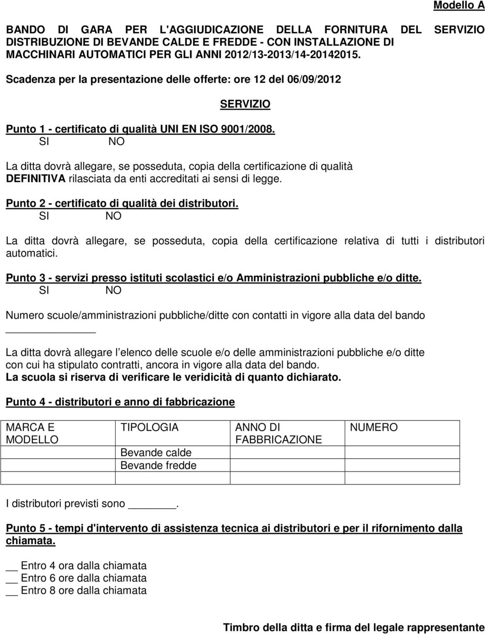 SI NO La ditta dovrà allegare, se posseduta, copia della certificazione di qualità DEFINITIVA rilasciata da enti accreditati ai sensi di legge. Punto 2 - certificato di qualità dei distributori.