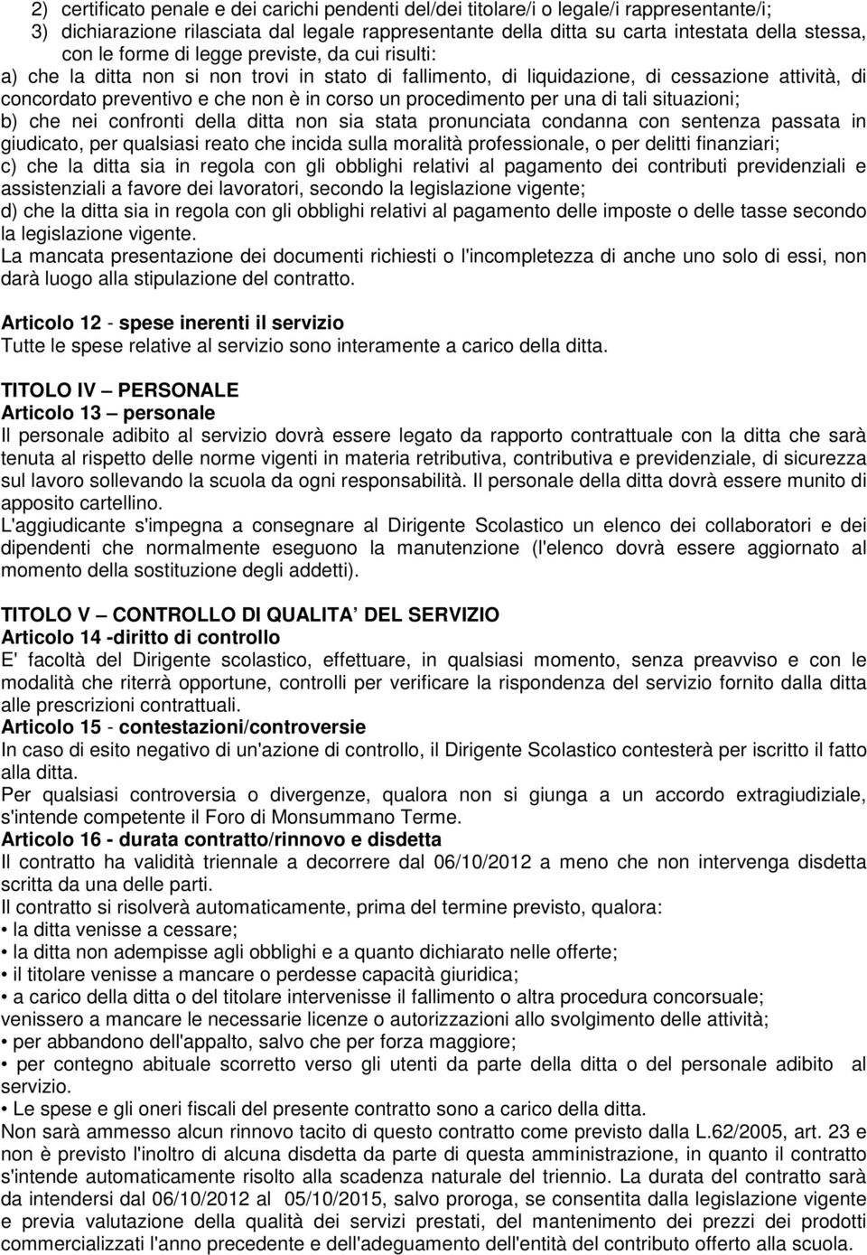 procedimento per una di tali situazioni; b) che nei confronti della ditta non sia stata pronunciata condanna con sentenza passata in giudicato, per qualsiasi reato che incida sulla moralità