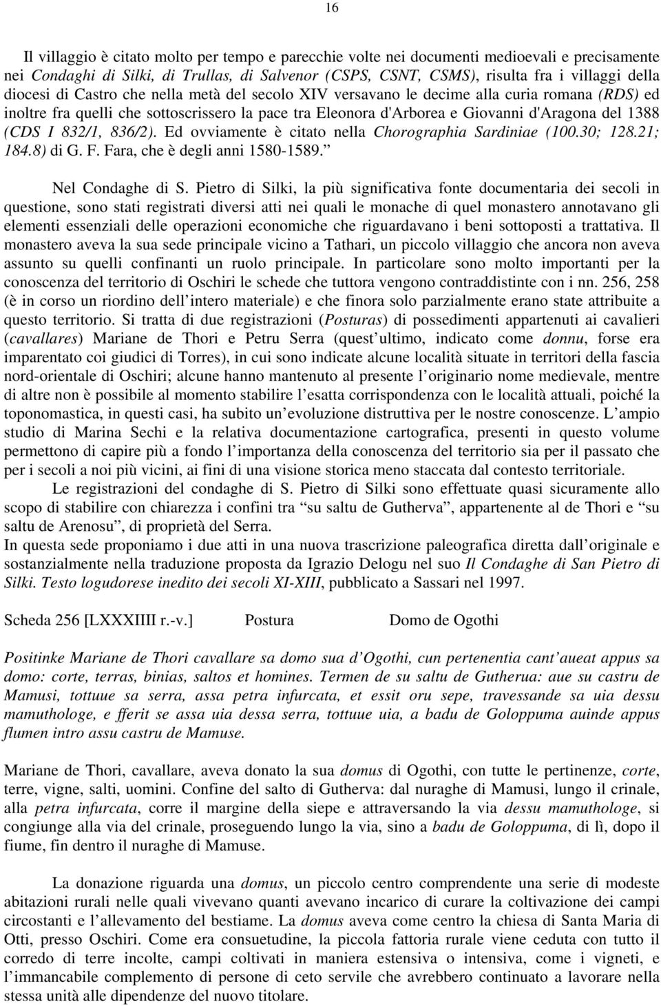 I 832/1, 836/2). Ed ovviamente è citato nella Chorographia Sardiniae (100.30; 128.21; 184.8) di G. F. Fara, che è degli anni 1580-1589. Nel Condaghe di S.