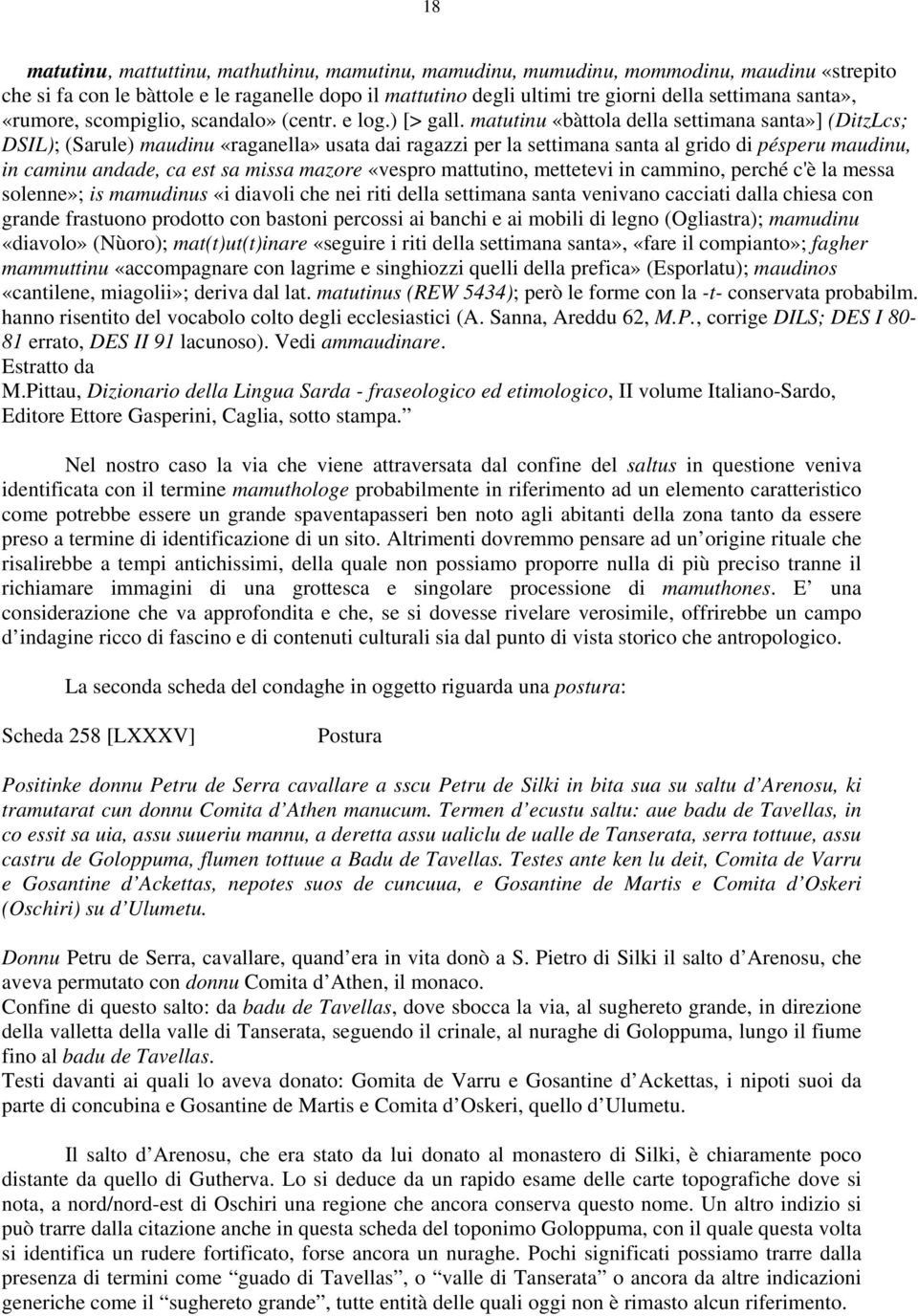 matutinu «bàttola della settimana santa»] (DitzLcs; DSIL); (Sarule) maudinu «raganella» usata dai ragazzi per la settimana santa al grido di pésperu maudinu, in caminu andade, ca est sa missa mazore