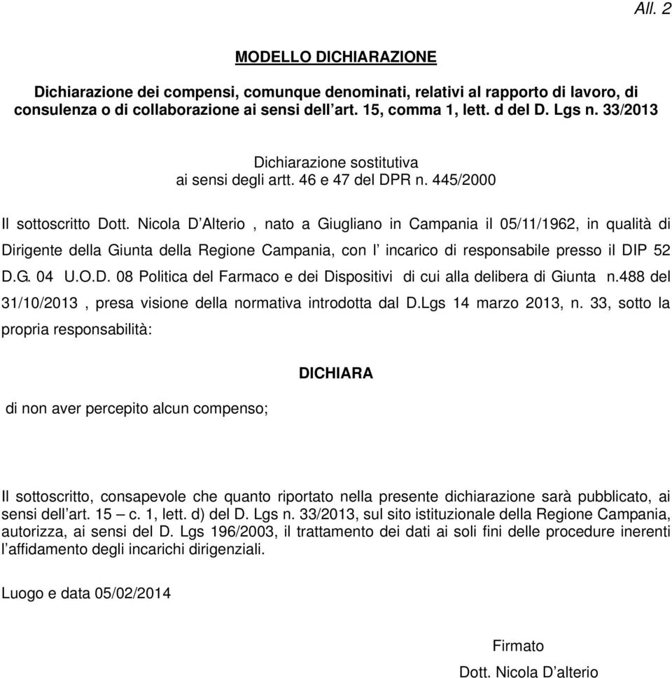 Nicola D Alterio, nato a Giugliano in Campania il 05/11/1962, in qualità di Dirigente della Giunta della Regione Campania, con l incarico di responsabile presso il DIP 52 D.G. 04 U.O.D. 08 Politica del Farmaco e dei Dispositivi di cui alla delibera di Giunta n.