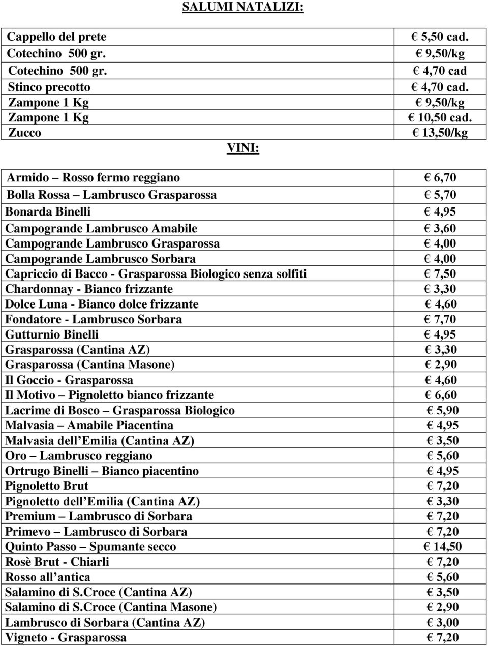 4,00 Capriccio di Bacco - Grasparossa Biologico senza solfiti 7,50 Chardonnay - Bianco frizzante 3,30 Dolce Luna - Bianco dolce frizzante 4,60 Fondatore - Lambrusco Sorbara 7,70 Gutturnio Binelli