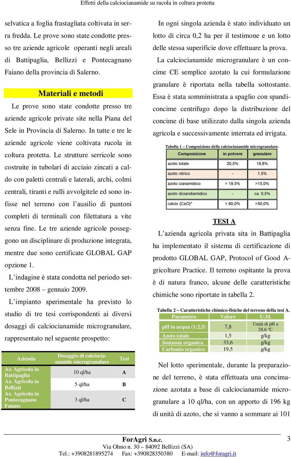 Materiali e metodi Le prove sono state condotte presso tre aziende agricole private site nella Piana del Sele in Provincia di Salerno.