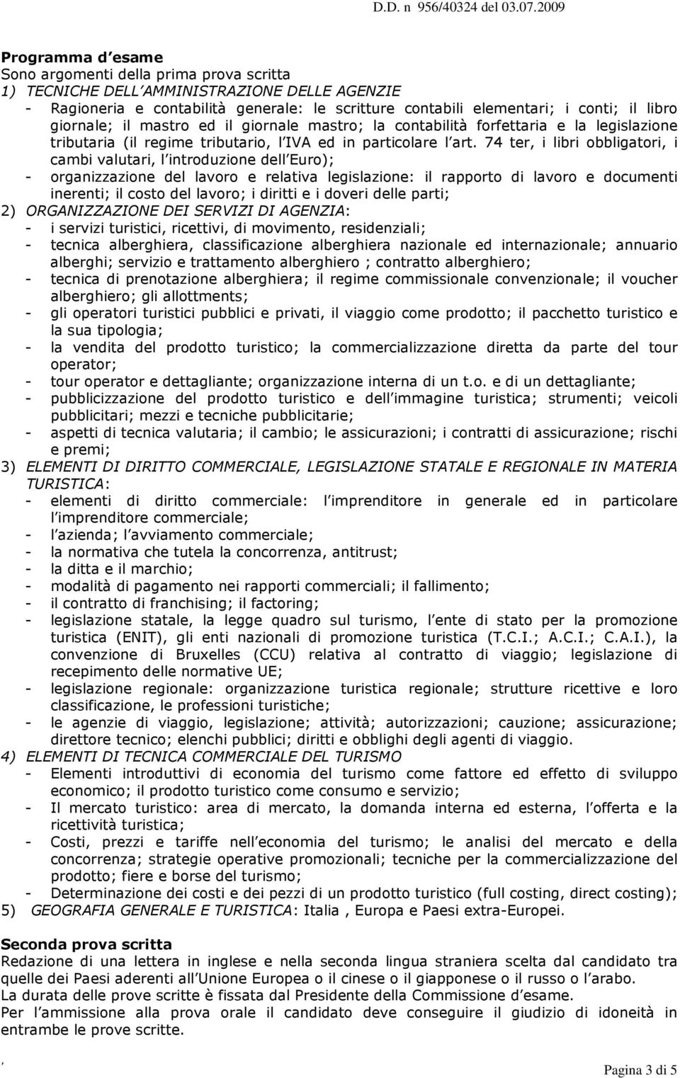 74 ter, i libri obbligatori, i cambi valutari, l introduzione dell Euro); - organizzazione del lavoro e relativa legislazione: il rapporto di lavoro e documenti inerenti; il costo del lavoro; i