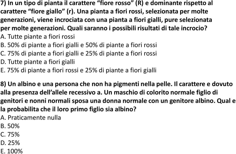 Quali saranno i possibili risultati di tale incrocio? A. Tutte piante a fiori rossi B. 50% di piante a fiori gialli e 50% di piante a fiori rossi C.