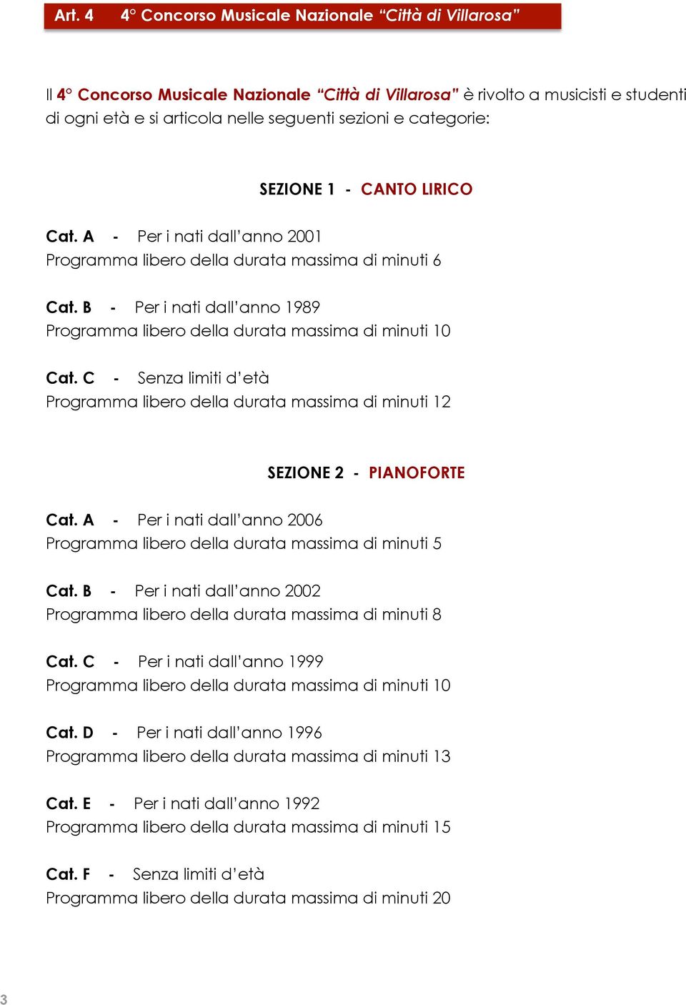 B - Per i nati dall anno 1989 Programma libero della durata massima di minuti 10 Cat. C - Senza limiti d età Programma libero della durata massima di minuti 12 SEZIONE 2 - PIANOFORTE Cat.