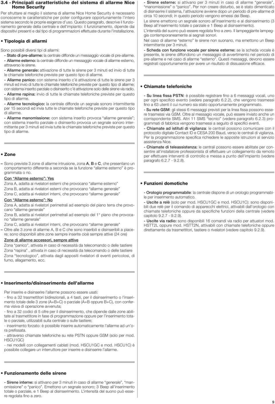 Questo paragrafo, descrive il funzionamento generale della centrale e dell impianto: il funzionamento, dipende dai dispositivi presenti e dal tipo di programmazioni effettuate durante l installazione.