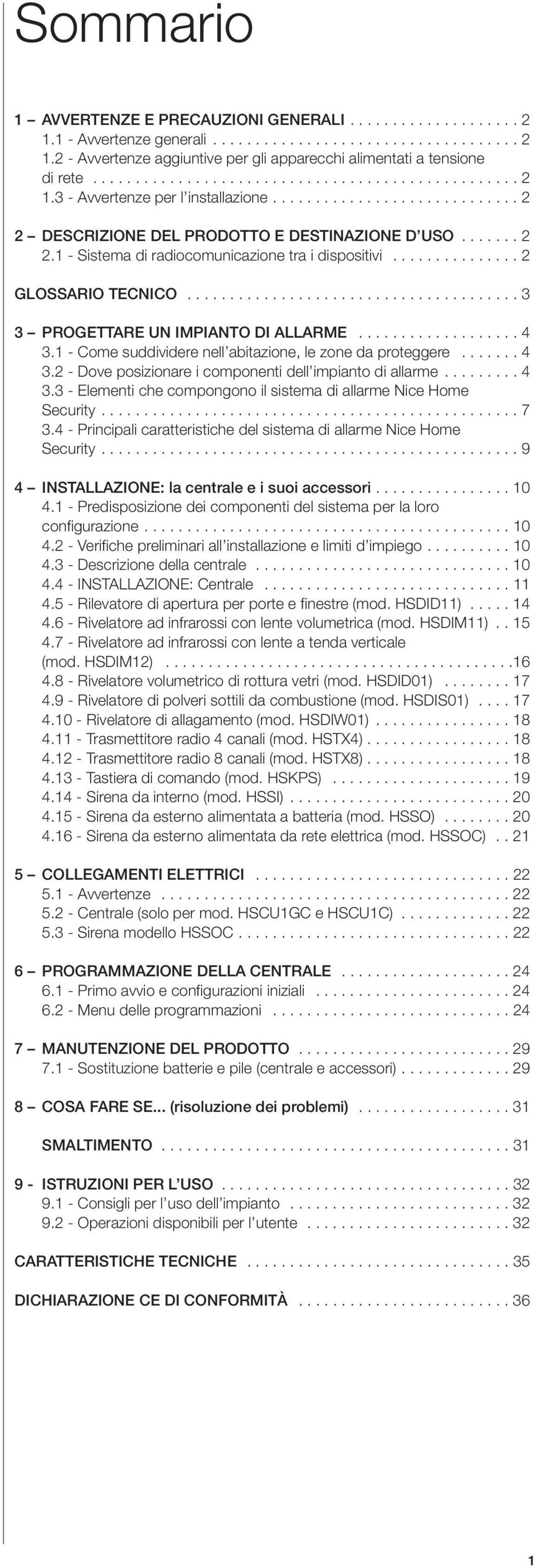 .............. 2 GLOSSARIO TECNICO....................................... 3 3 PROGETTARE UN IMPIANTO DI ALLARME................... 4 3.1 - Come suddividere nell abitazione, le zone da proteggere....... 4 3.2 - Dove posizionare i componenti dell impianto di allarme.