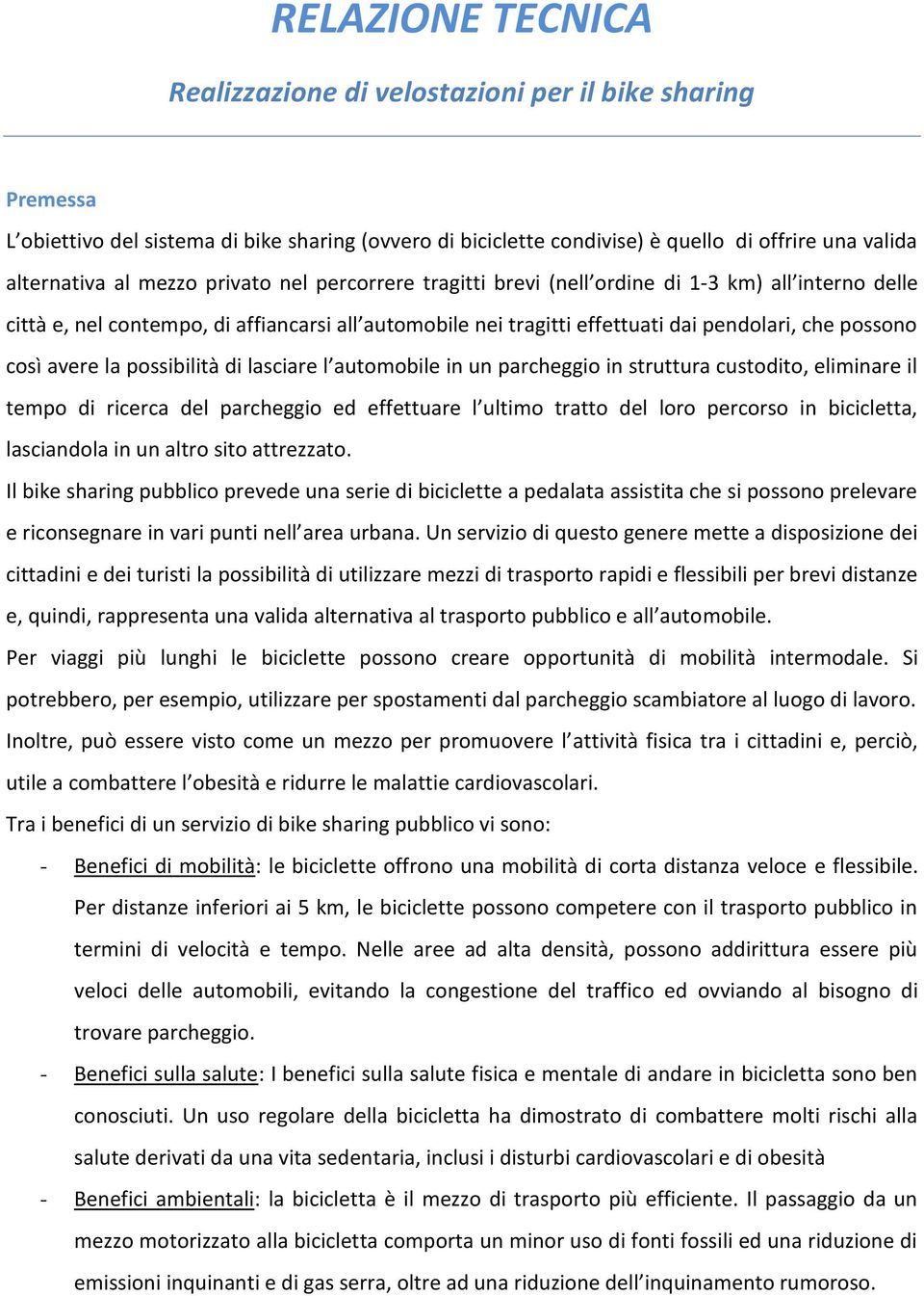 avere la possibilità di lasciare l automobile in un parcheggio in struttura custodito, eliminare il tempo di ricerca del parcheggio ed effettuare l ultimo tratto del loro percorso in bicicletta,