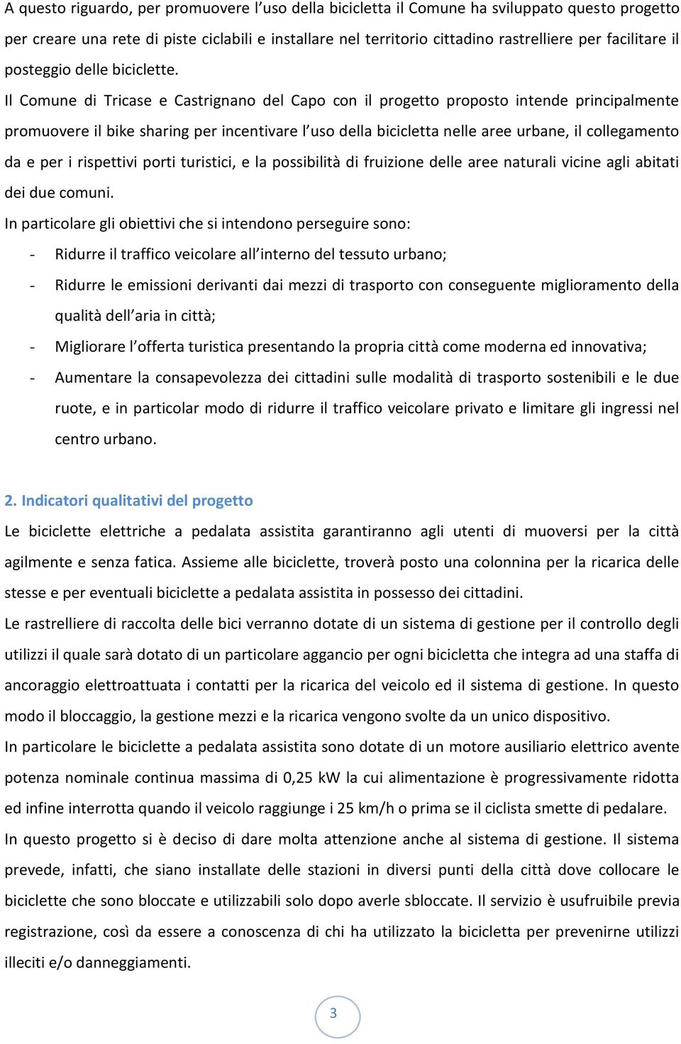 Il Comune di Tricase e Castrignano del Capo con il progetto proposto intende principalmente promuovere il bike sharing per incentivare l uso della bicicletta nelle aree urbane, il collegamento da e