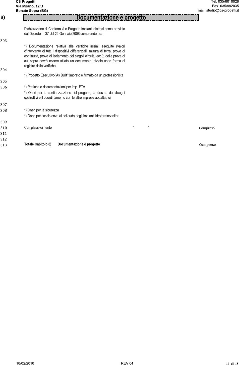 di isolamento dei singoli circuiti, ecc.); delle prove di cui sopra dovrà essere stilato un documento iniziale sotto forma di registro delle verifiche.