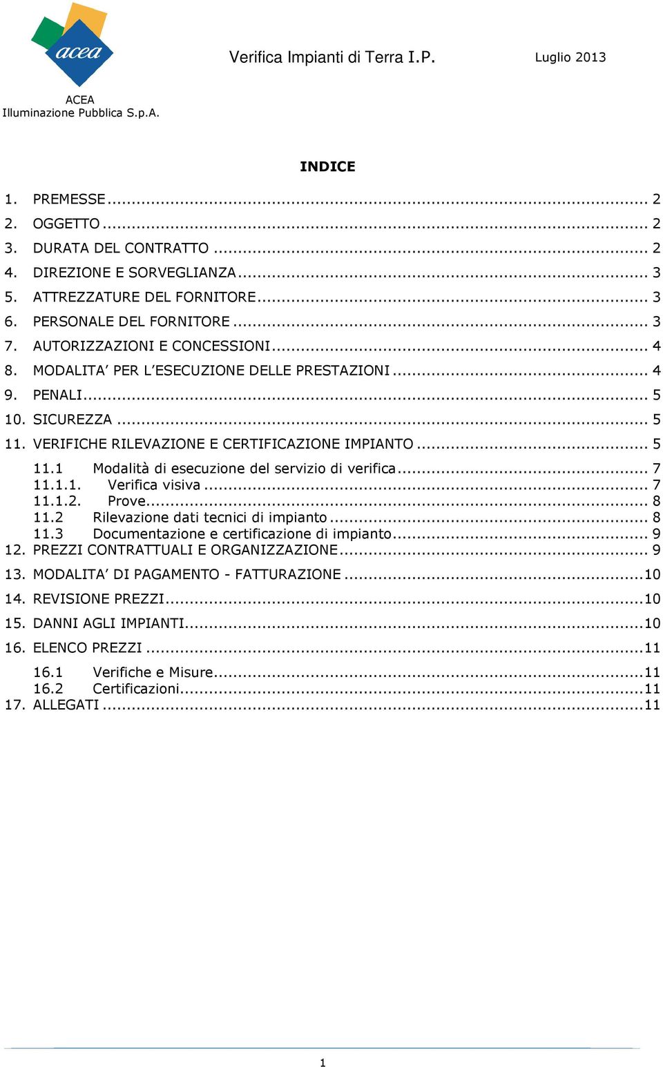 .. 7 11.1.1. Verifica visiva... 7 11.1.2. Prove... 8 11.2 Rilevazione dati tecnici di impianto... 8 11.3 Documentazione e certificazione di impianto... 9 12. PREZZI CONTRATTUALI E ORGANIZZAZIONE.