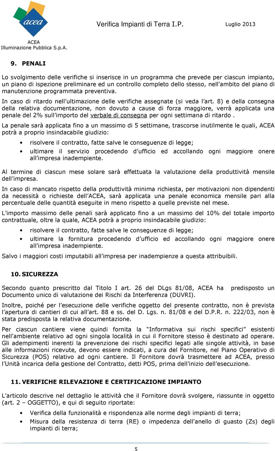 8) e della consegna della relativa documentazione, non dovuto a cause di forza maggiore, verrà applicata una penale del 2% sull importo del verbale di consegna per ogni settimana di ritardo.