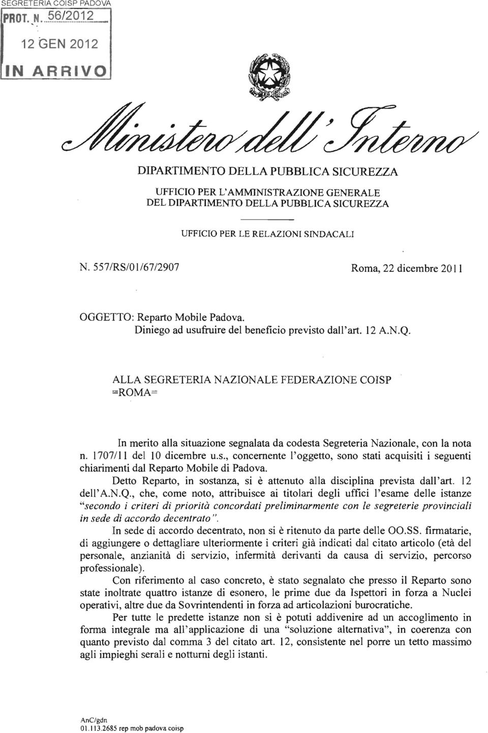 ALLA SEGRETERIA NAZIONALE FEDERAZIONE COISP =ROMA= In merito alla situazione segnalata da codesta Segreteria Nazionale, con la nota n. 1707111 del lo dicembre u.s., concernente l'oggetto, sono stati acquisiti i seguenti chiarimenti dal Reparto Mobile di Padova.