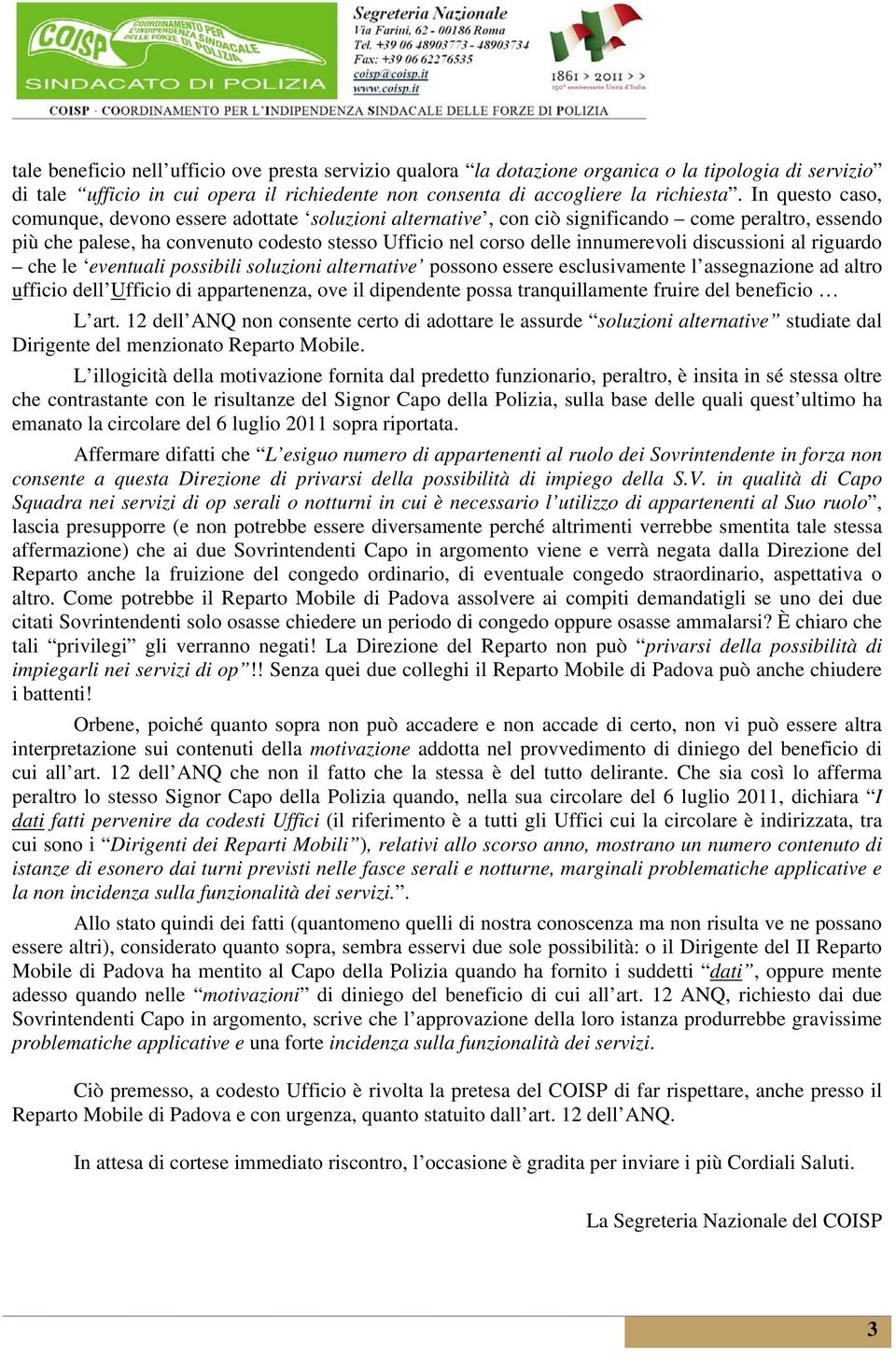 discussioni al riguardo che le eventuali possibili soluzioni alternative possono essere esclusivamente l assegnazione ad altro ufficio dell Ufficio di appartenenza, ove il dipendente possa