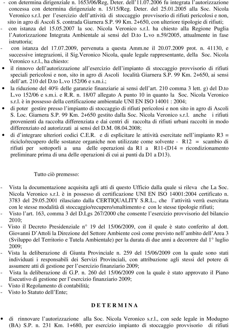 to L.vo n.59/2005, attualmente in fase istruttoria; - con istanza del 17.07.2009, pervenuta a questa Amm.ne il 20.07.2009 prot. n. 41130, e successive integrazioni, il Sig.