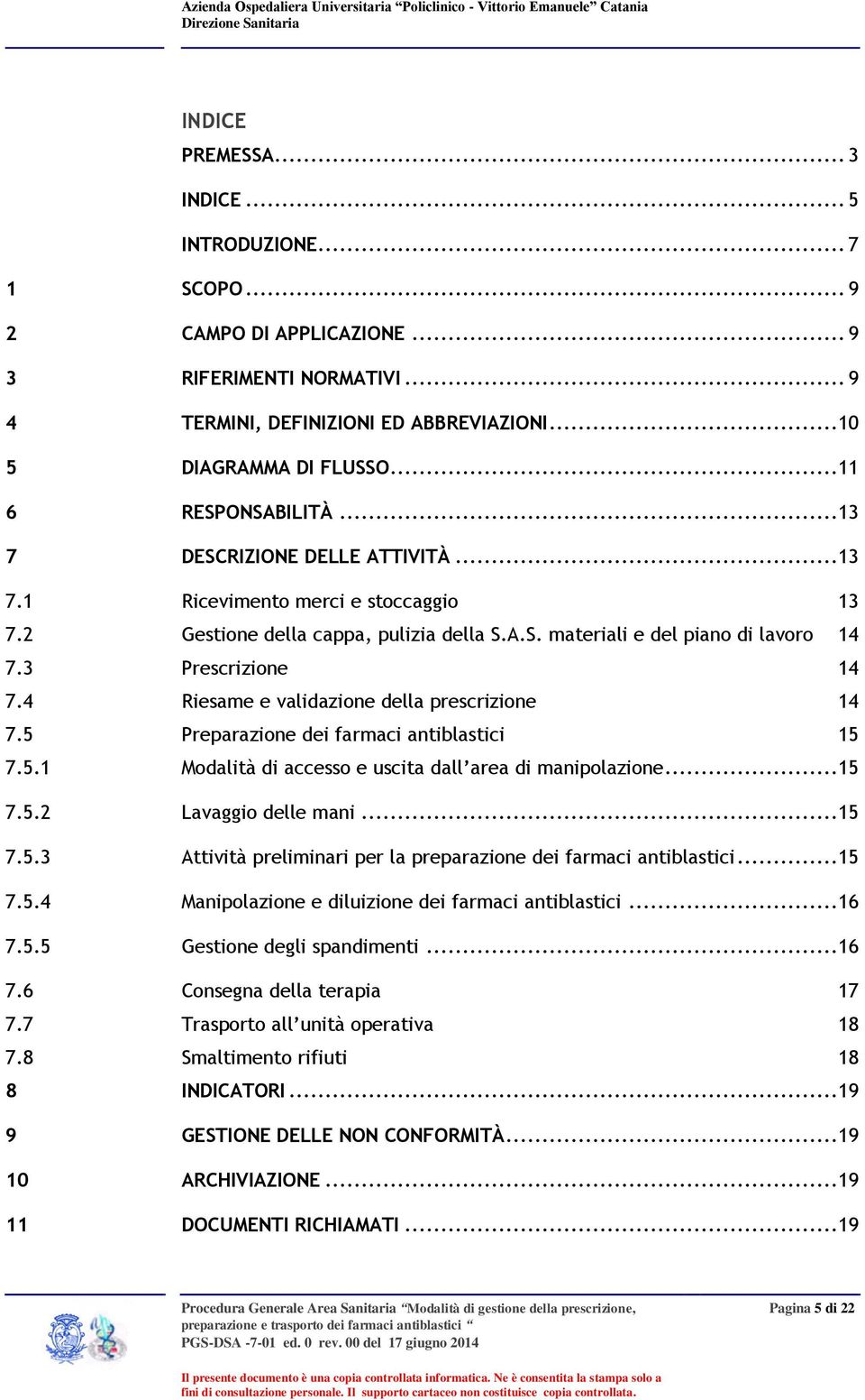 4 Riesame e validazione della prescrizione 14 7.5 Preparazione dei farmaci antiblastici 15 7.5.1 Modalità di accesso e uscita dall area di manipolazione... 15 7.5.2 Lavaggio delle mani... 15 7.5.3 Attività preliminari per la preparazione dei farmaci antiblastici.