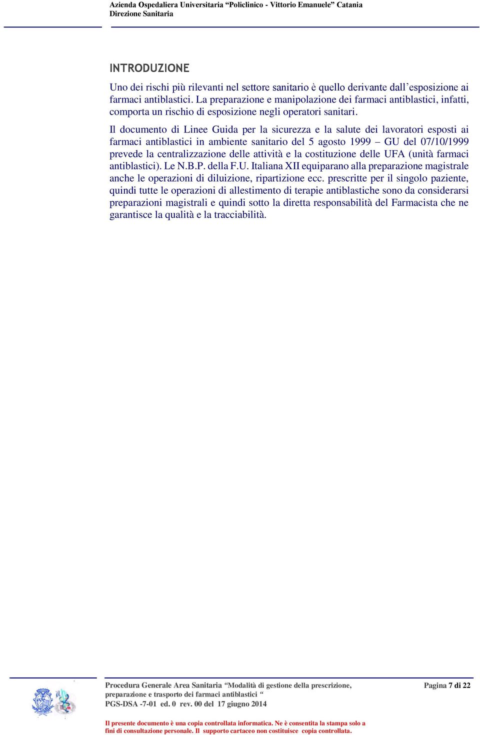 Il documento di Linee Guida per la sicurezza e la salute dei lavoratori esposti ai farmaci antiblastici in ambiente sanitario del 5 agosto 1999 GU del 07/10/1999 prevede la centralizzazione delle