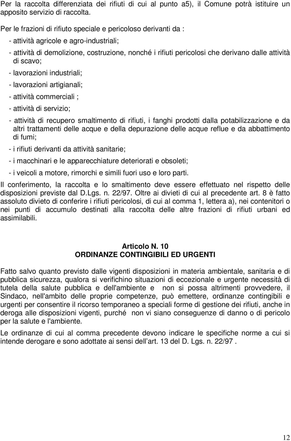 di scavo; - lavorazioni industriali; - lavorazioni artigianali; - attività commerciali ; - attività di servizio; - attività di recupero smaltimento di rifiuti, i fanghi prodotti dalla