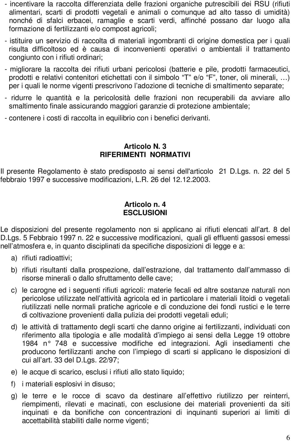 per i quali risulta difficoltoso ed è causa di inconvenienti operativi o ambientali il trattamento congiunto con i rifiuti ordinari; - migliorare la raccolta dei rifiuti urbani pericolosi (batterie e