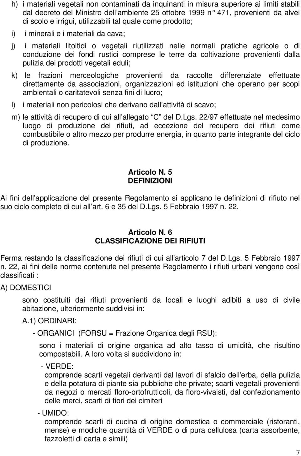 le terre da coltivazione provenienti dalla pulizia dei prodotti vegetali eduli; k) le frazioni merceologiche provenienti da raccolte differenziate effettuate direttamente da associazioni,