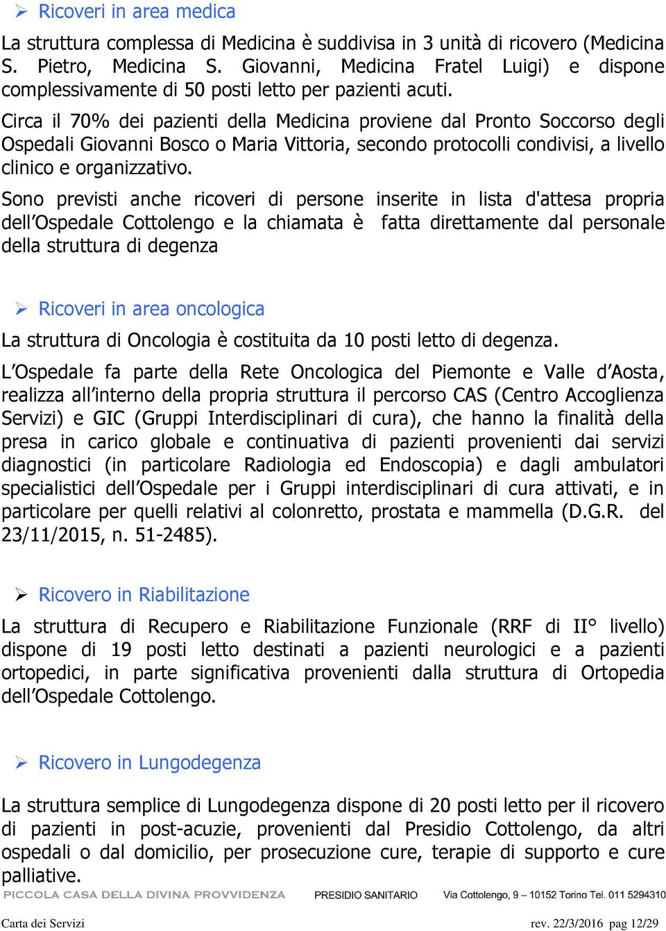 Circa il 70% dei pazienti della Medicina proviene dal Pronto Soccorso degli Ospedali Giovanni Bosco o Maria Vittoria, secondo protocolli condivisi, a livello clinico e organizzativo.