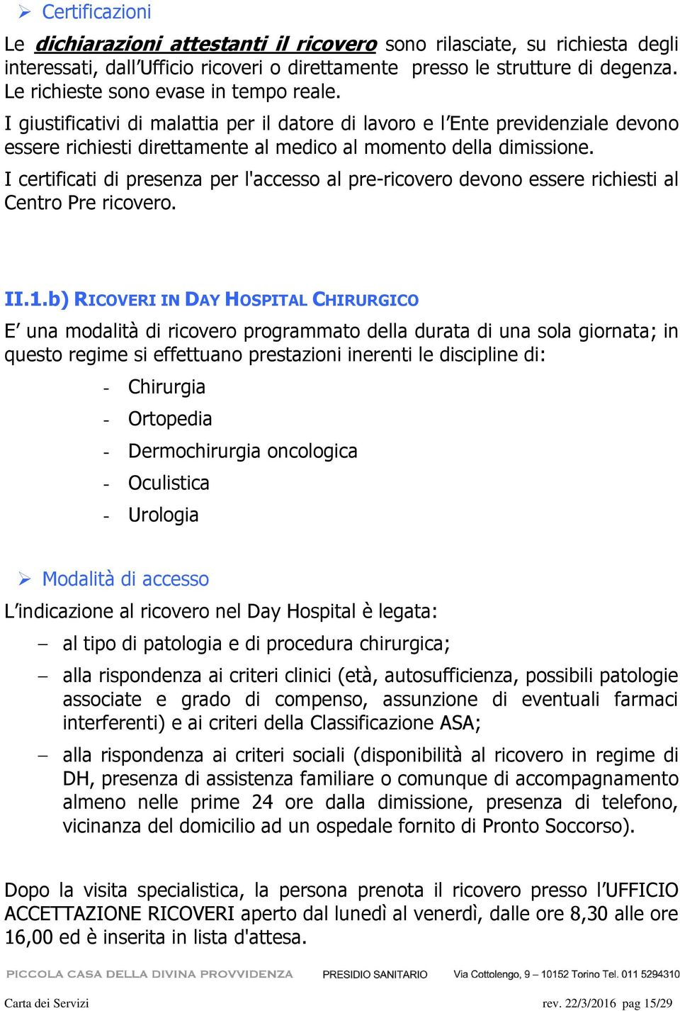 I certificati di presenza per l'accesso al pre-ricovero devono essere richiesti al Centro Pre ricovero. II.1.