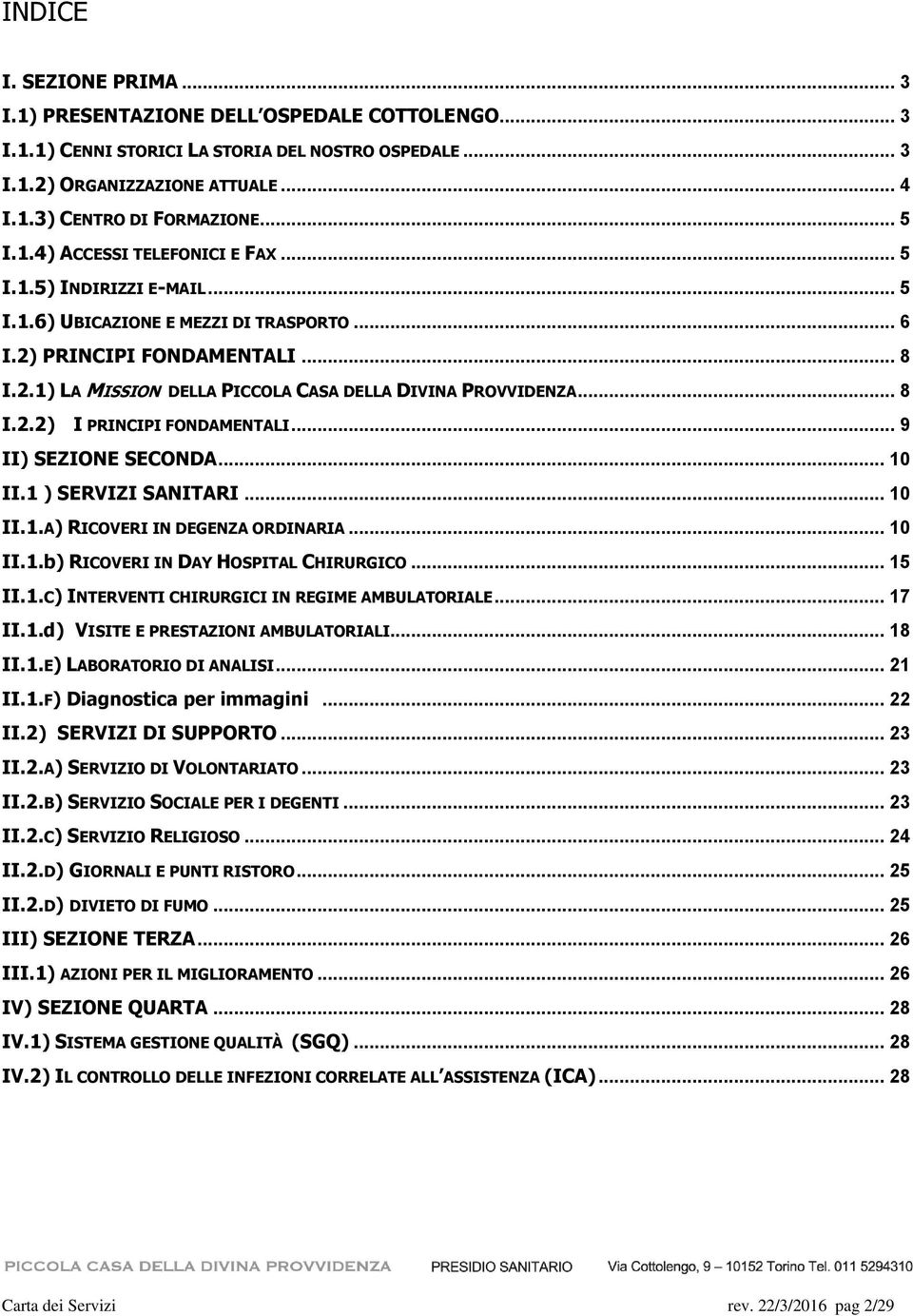 .. 8 I.2.2) I PRINCIPI FONDAMENTALI... 9 II) SEZIONE SECONDA... 10 II.1 ) SERVIZI SANITARI... 10 II.1.A) RICOVERI IN DEGENZA ORDINARIA... 10 II.1.b) RICOVERI IN DAY HOSPITAL CHIRURGICO... 15 II.1.C) INTERVENTI CHIRURGICI IN REGIME AMBULATORIALE.